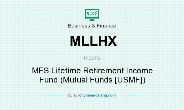 What does MLLHX mean? It stands for MFS Lifetime Retirement Income Fund (Mutual Funds [USMF])