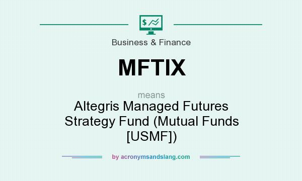 What does MFTIX mean? It stands for Altegris Managed Futures Strategy Fund (Mutual Funds [USMF])