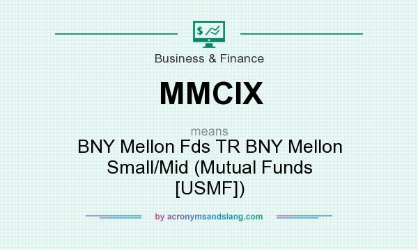 What does MMCIX mean? It stands for BNY Mellon Fds TR BNY Mellon Small/Mid (Mutual Funds [USMF])