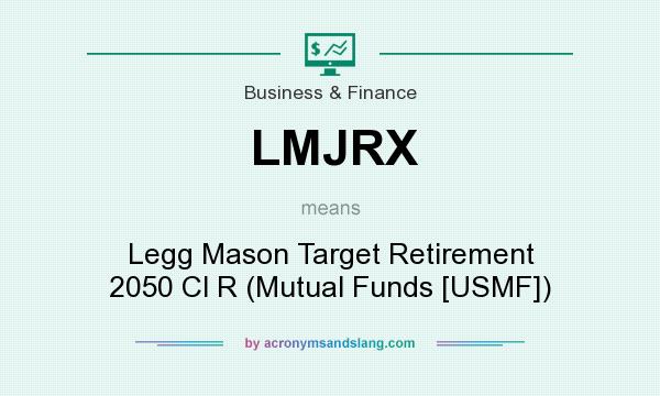 What does LMJRX mean? It stands for Legg Mason Target Retirement 2050 Cl R (Mutual Funds [USMF])