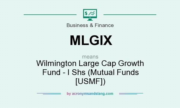 What does MLGIX mean? It stands for Wilmington Large Cap Growth Fund - I Shs (Mutual Funds [USMF])