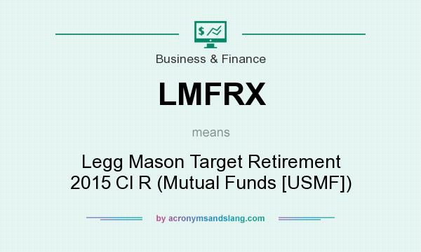 What does LMFRX mean? It stands for Legg Mason Target Retirement 2015 Cl R (Mutual Funds [USMF])