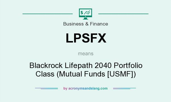 What does LPSFX mean? It stands for Blackrock Lifepath 2040 Portfolio Class (Mutual Funds [USMF])