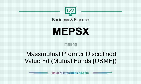 What does MEPSX mean? It stands for Massmutual Premier Disciplined Value Fd (Mutual Funds [USMF])