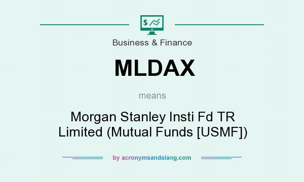 What does MLDAX mean? It stands for Morgan Stanley Insti Fd TR Limited (Mutual Funds [USMF])