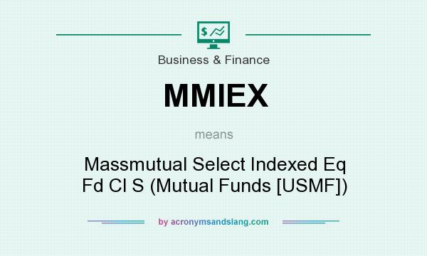 What does MMIEX mean? It stands for Massmutual Select Indexed Eq Fd Cl S (Mutual Funds [USMF])