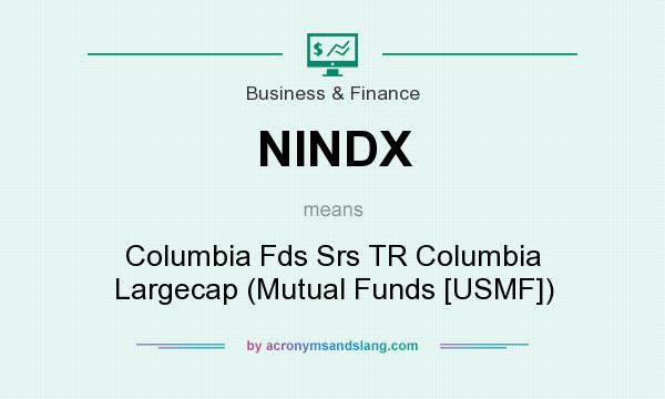 What does NINDX mean? It stands for Columbia Fds Srs TR Columbia Largecap (Mutual Funds [USMF])