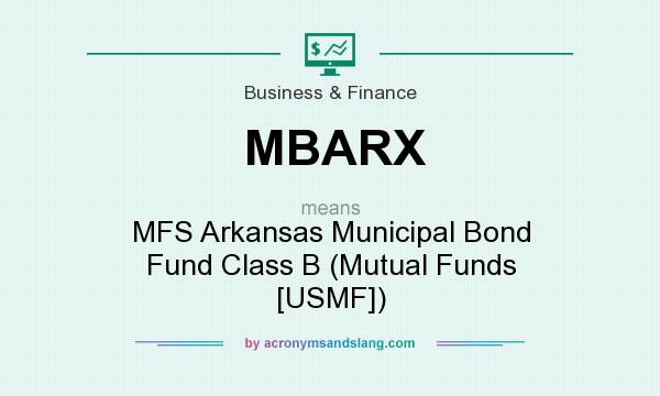 What does MBARX mean? It stands for MFS Arkansas Municipal Bond Fund Class B (Mutual Funds [USMF])