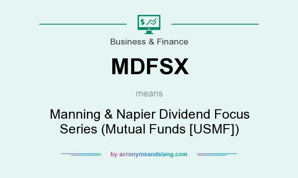 What does MDFSX mean? It stands for Manning & Napier Dividend Focus Series (Mutual Funds [USMF])