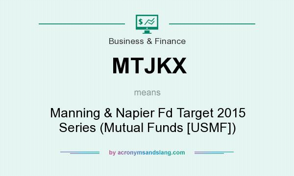 What does MTJKX mean? It stands for Manning & Napier Fd Target 2015 Series (Mutual Funds [USMF])
