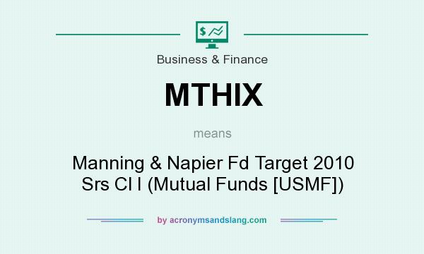 What does MTHIX mean? It stands for Manning & Napier Fd Target 2010 Srs Cl I (Mutual Funds [USMF])