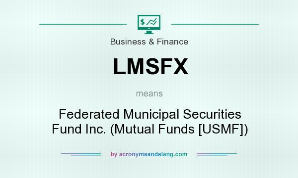 What does LMSFX mean? It stands for Federated Municipal Securities Fund Inc. (Mutual Funds [USMF])