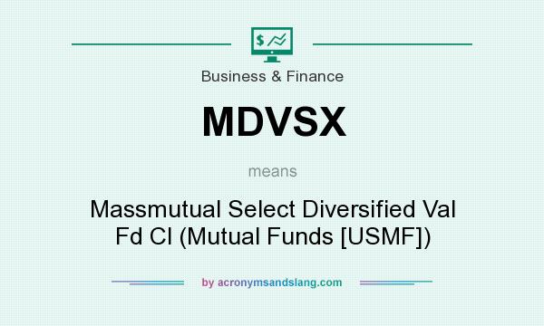 What does MDVSX mean? It stands for Massmutual Select Diversified Val Fd Cl (Mutual Funds [USMF])