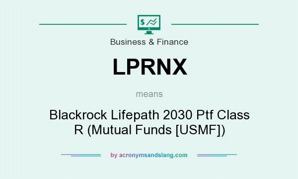 What does LPRNX mean? It stands for Blackrock Lifepath 2030 Ptf Class R (Mutual Funds [USMF])