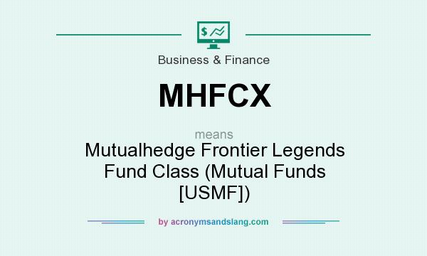 What does MHFCX mean? It stands for Mutualhedge Frontier Legends Fund Class (Mutual Funds [USMF])