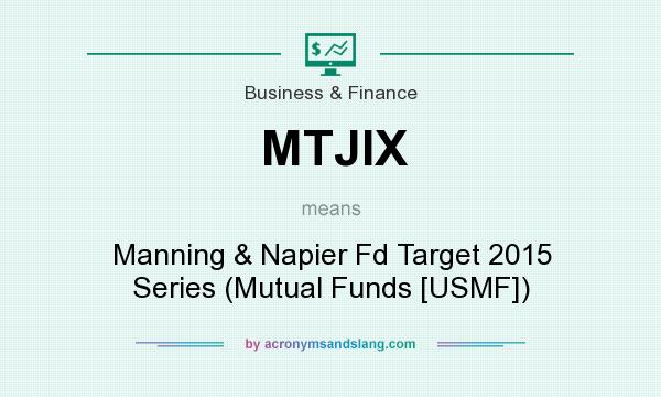 What does MTJIX mean? It stands for Manning & Napier Fd Target 2015 Series (Mutual Funds [USMF])