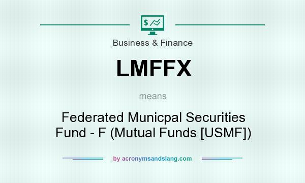 What does LMFFX mean? It stands for Federated Municpal Securities Fund - F (Mutual Funds [USMF])