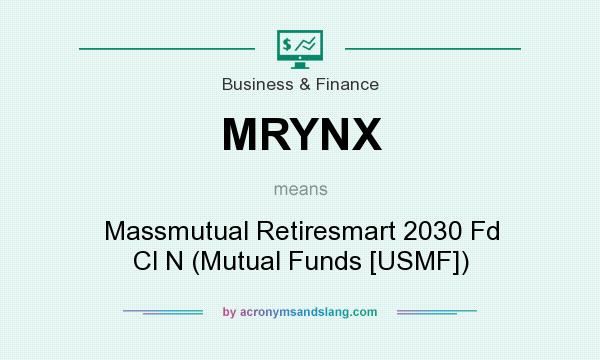 What does MRYNX mean? It stands for Massmutual Retiresmart 2030 Fd Cl N (Mutual Funds [USMF])