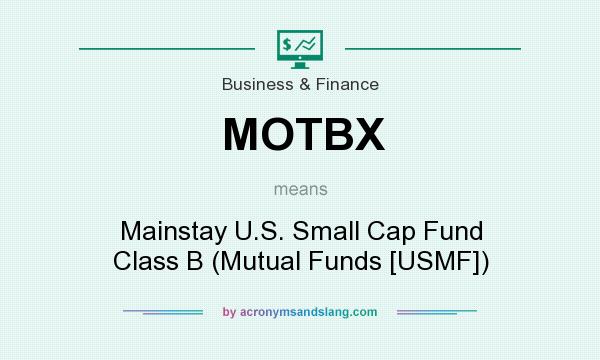 What does MOTBX mean? It stands for Mainstay U.S. Small Cap Fund Class B (Mutual Funds [USMF])