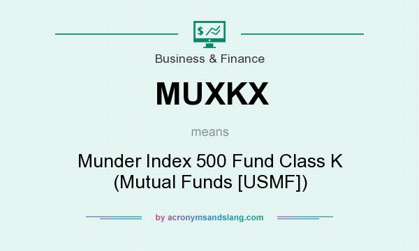 What does MUXKX mean? It stands for Munder Index 500 Fund Class K (Mutual Funds [USMF])