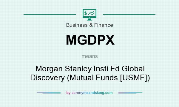 What does MGDPX mean? It stands for Morgan Stanley Insti Fd Global Discovery (Mutual Funds [USMF])