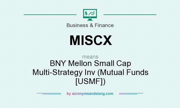 What does MISCX mean? It stands for BNY Mellon Small Cap Multi-Strategy Inv (Mutual Funds [USMF])