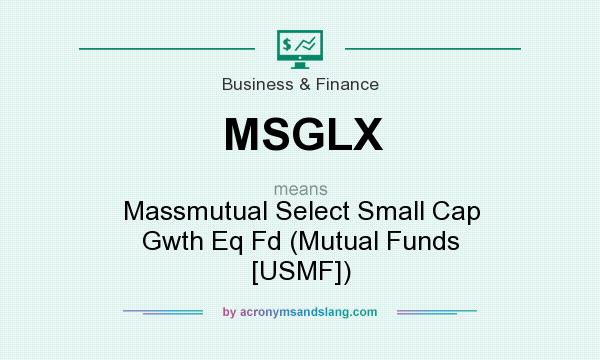 What does MSGLX mean? It stands for Massmutual Select Small Cap Gwth Eq Fd (Mutual Funds [USMF])
