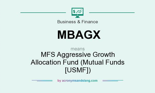 What does MBAGX mean? It stands for MFS Aggressive Growth Allocation Fund (Mutual Funds [USMF])