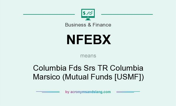 What does NFEBX mean? It stands for Columbia Fds Srs TR Columbia Marsico (Mutual Funds [USMF])