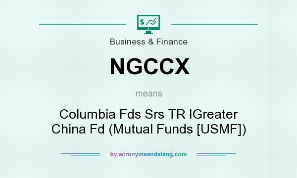 What does NGCCX mean? It stands for Columbia Fds Srs TR IGreater China Fd (Mutual Funds [USMF])