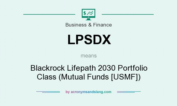 What does LPSDX mean? It stands for Blackrock Lifepath 2030 Portfolio Class (Mutual Funds [USMF])