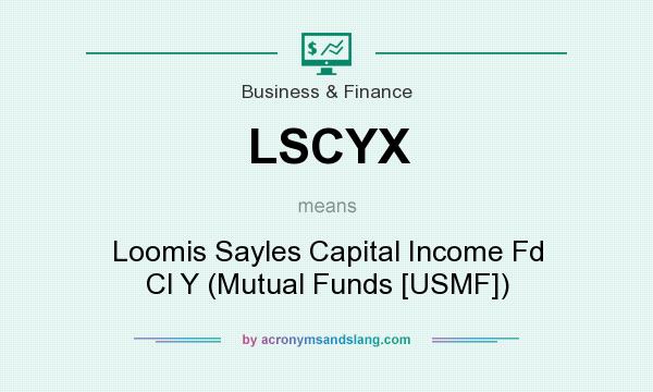 What does LSCYX mean? It stands for Loomis Sayles Capital Income Fd Cl Y (Mutual Funds [USMF])