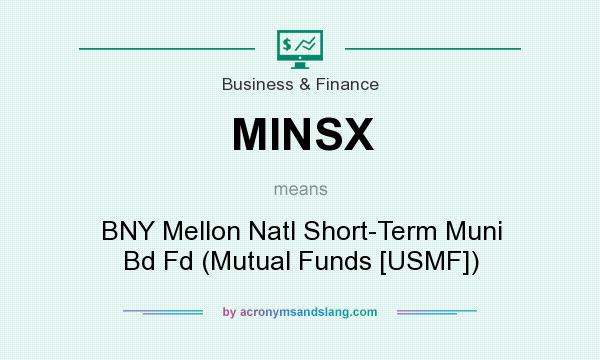 What does MINSX mean? It stands for BNY Mellon Natl Short-Term Muni Bd Fd (Mutual Funds [USMF])