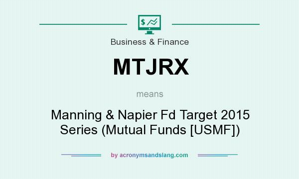 What does MTJRX mean? It stands for Manning & Napier Fd Target 2015 Series (Mutual Funds [USMF])