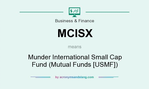 What does MCISX mean? It stands for Munder International Small Cap Fund (Mutual Funds [USMF])