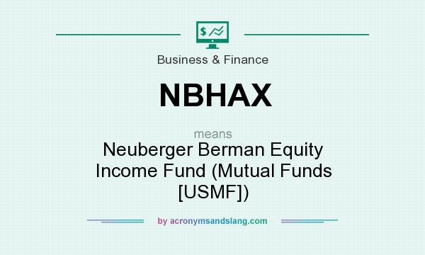 What does NBHAX mean? It stands for Neuberger Berman Equity Income Fund (Mutual Funds [USMF])