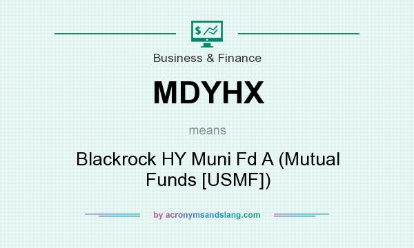 What does MDYHX mean? It stands for Blackrock HY Muni Fd A (Mutual Funds [USMF])