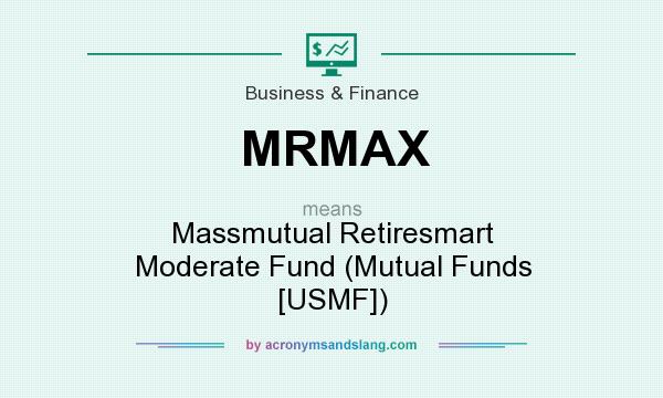 What does MRMAX mean? It stands for Massmutual Retiresmart Moderate Fund (Mutual Funds [USMF])