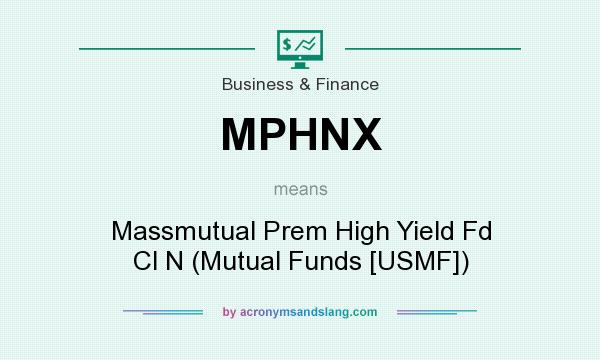 What does MPHNX mean? It stands for Massmutual Prem High Yield Fd Cl N (Mutual Funds [USMF])
