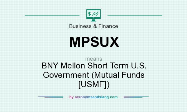 What does MPSUX mean? It stands for BNY Mellon Short Term U.S. Government (Mutual Funds [USMF])
