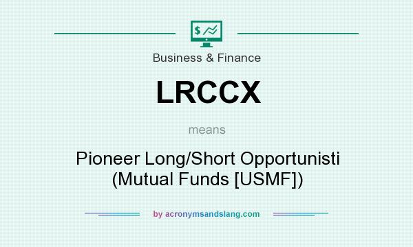 What does LRCCX mean? It stands for Pioneer Long/Short Opportunisti (Mutual Funds [USMF])