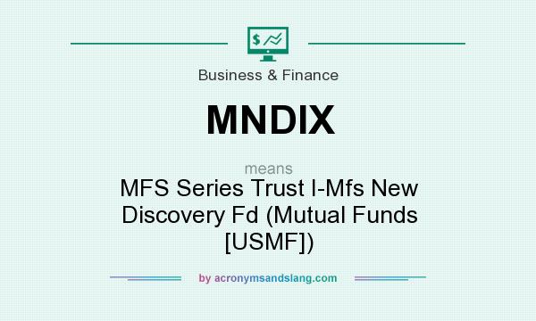 What does MNDIX mean? It stands for MFS Series Trust I-Mfs New Discovery Fd (Mutual Funds [USMF])