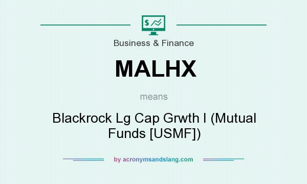 What does MALHX mean? It stands for Blackrock Lg Cap Grwth I (Mutual Funds [USMF])