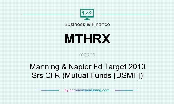 What does MTHRX mean? It stands for Manning & Napier Fd Target 2010 Srs Cl R (Mutual Funds [USMF])