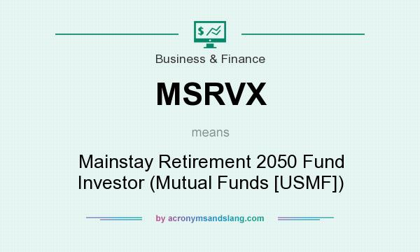 What does MSRVX mean? It stands for Mainstay Retirement 2050 Fund Investor (Mutual Funds [USMF])