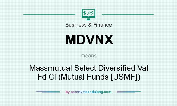 What does MDVNX mean? It stands for Massmutual Select Diversified Val Fd Cl (Mutual Funds [USMF])