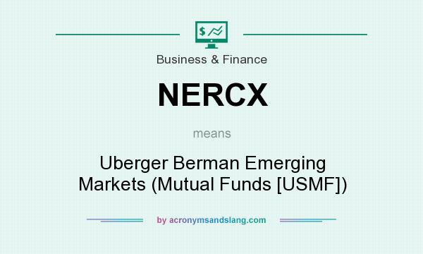 What does NERCX mean? It stands for Uberger Berman Emerging Markets (Mutual Funds [USMF])