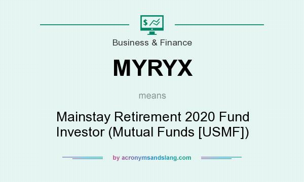 What does MYRYX mean? It stands for Mainstay Retirement 2020 Fund Investor (Mutual Funds [USMF])