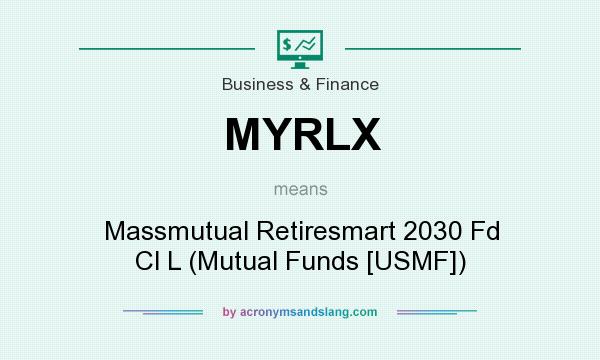 What does MYRLX mean? It stands for Massmutual Retiresmart 2030 Fd Cl L (Mutual Funds [USMF])