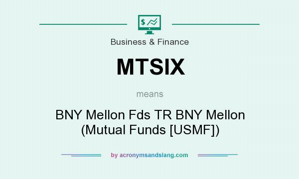 What does MTSIX mean? It stands for BNY Mellon Fds TR BNY Mellon (Mutual Funds [USMF])